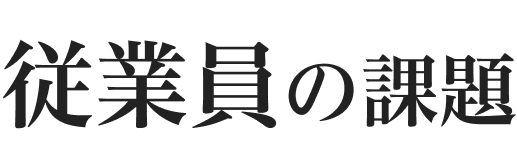 従業員の課題