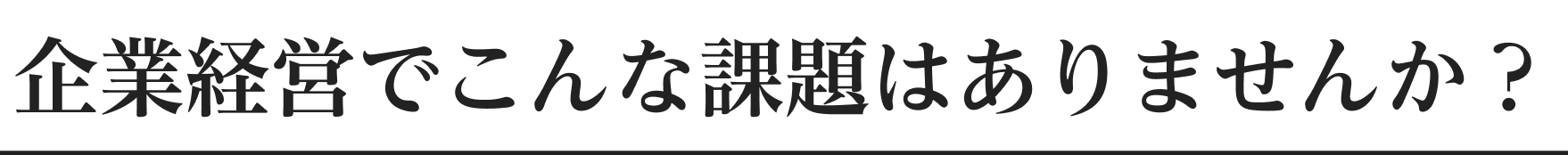 企業経営でこんな課題はありませんか？