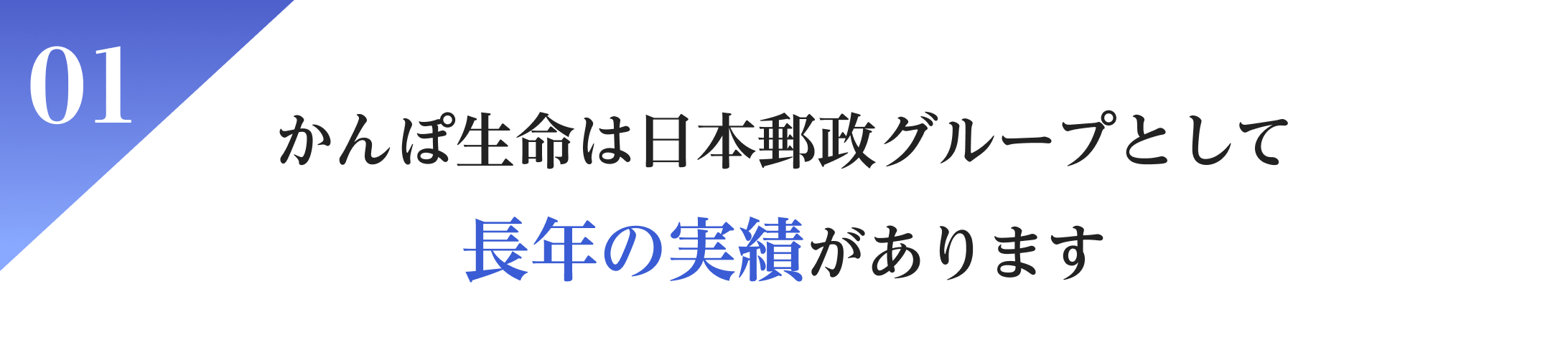 01かんぽ生命は日本郵政グループとして、長年の実績があります