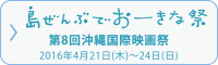島ぜんぶでおーきな祭 第8回沖縄国際映画祭 2016年4月21日(木)~24日(日)