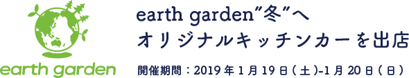 earth garden 冬 へオリジナルキッチンカーを出店  開催期間：2019年1月19日(土)-1月20日(日)