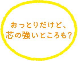 おっとりだけど、芯の強いところも？