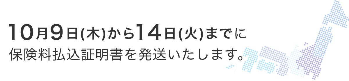 2025年10月9日（木）から14日（火）までに保険料払込証明書を発送いたします。