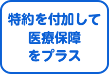 特約を付加して医療保障をプラス