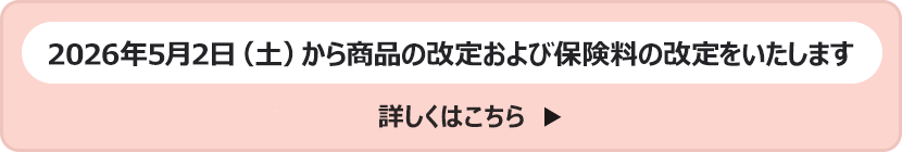 2026年5月2日（土）から商品の改定および保険料の改定をいたします　詳しくはこちら
