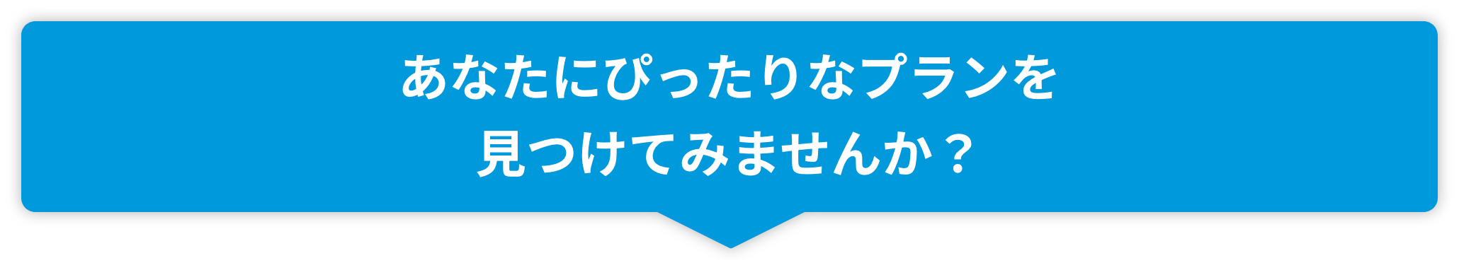 あなたにぴったりなプランを見つけてみませんか？