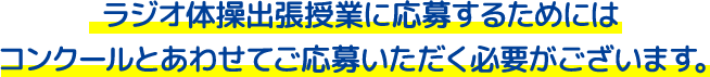 ラジオ体操出張授業に応募するためにはコンクールとあわせてご応募いただく必要がございます。